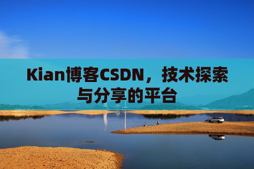Kian博客CSDN，技术探索与分享的平台